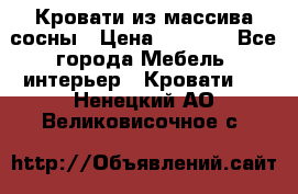 Кровати из массива сосны › Цена ­ 7 900 - Все города Мебель, интерьер » Кровати   . Ненецкий АО,Великовисочное с.